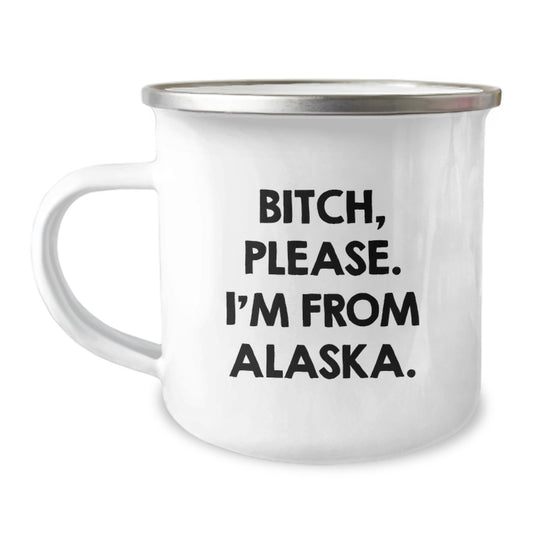 Funny Alaska Camping Mug, Gifts from Friends and Family for Valentine's, B-tch Please I'm From Alaska. - Image 1