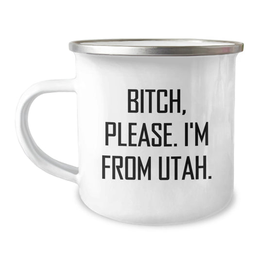 Funny Utah Camping Mug, Gifts from Friends for Birthday Unique Gifts, Utah State Gifts, Camping Mug Quote 'B-tch Please I'm From Utah' - Image 1