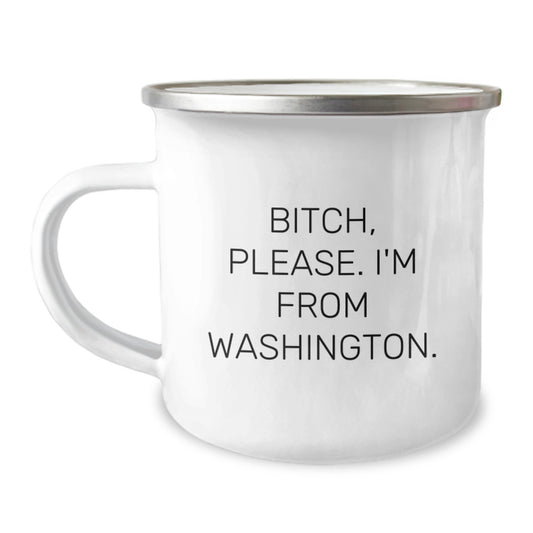 Washington Camping Mug Funny Birthday Unique Gift from Friends - B-tch Please I'm From Washington. - Image 1