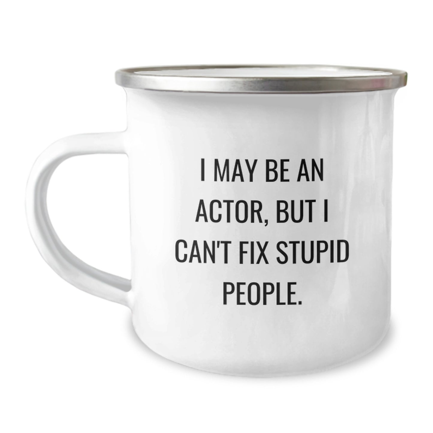 Funny Actor Gifts from Men to Graduation Unique Gifts for Actor Friends - 'I May Be An Actor, But I Can't Fix Stupid People.' Camping Mug - Image 1