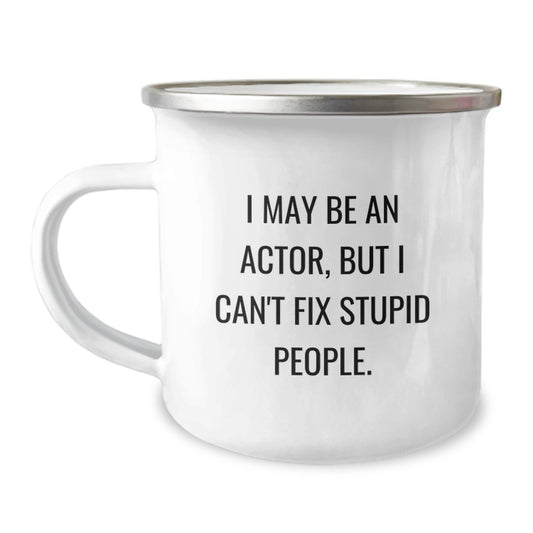 Funny Actor Gifts from Men to Graduation Unique Gifts for Actor Friends - 'I May Be An Actor, But I Can't Fix Stupid People.' Camping Mug - Image 1