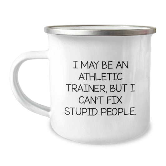 Funny Gifts from Friends - Inspirational Athletic Trainer Graduation Unique Gifts - I May Be An Athletic Trainer, But I Can't Fix Stupid People. Camping Mug for Men - Image 1