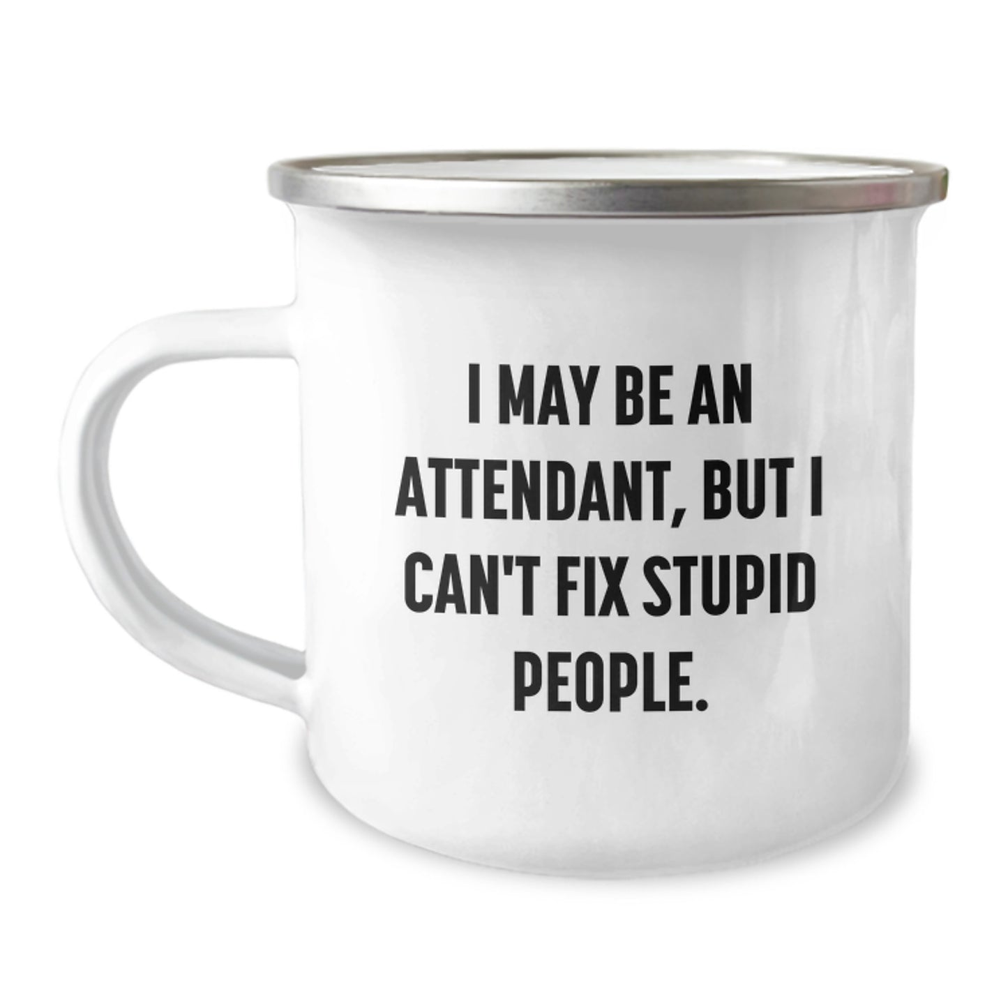 Funny Attendant Gifts for Him, I May Be An Attendant, But I Can't Fix Stupid People. Camping Mug, Unique Graduation Gifts from Men to Attendant - Image 1