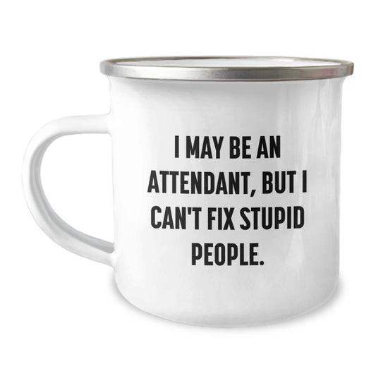 Funny Attendant Gifts for Him, I May Be An Attendant, But I Can't Fix Stupid People. Camping Mug, Unique Graduation Gifts from Men to Attendant - Image 1