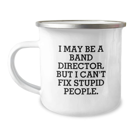 Funny Band Director Gifts from Men for Graduation Unique Camping Mugs - I May Be A Band Director, But I Can't Fix Stupid People., - Image 1
