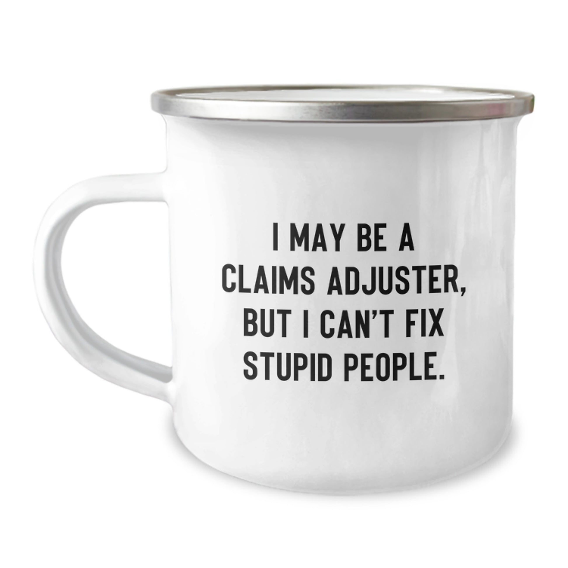 Funny Claims Adjuster Gifts for Men - I May Be A Claims Adjuster, But I Can't Fix Stupid People. Camping Mug for Graduation Unique Gifts from Family - Image 1