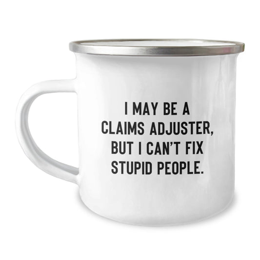Funny Claims Adjuster Gifts for Men - I May Be A Claims Adjuster, But I Can't Fix Stupid People. Camping Mug for Graduation Unique Gifts from Family - Image 1
