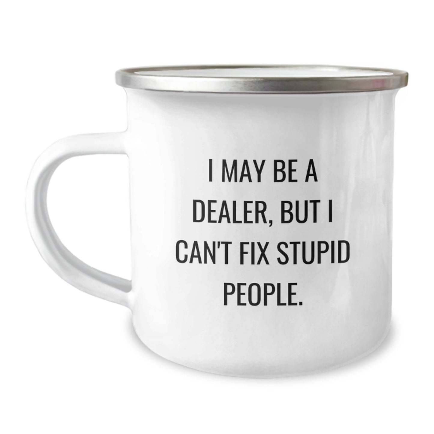 Funny Dealer Gifts from Friends and Family for Graduation Unique Mug - Camping Mug with 'I May Be A Dealer, But I Can't Fix Stupid People. - Image 1