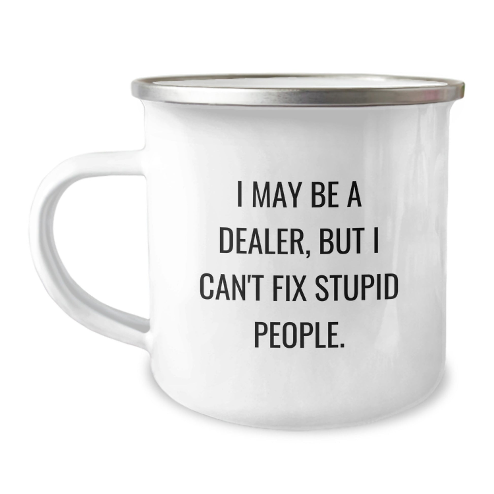 Funny Dealer Gifts from Friends and Family for Graduation Unique Mug - Camping Mug with 'I May Be A Dealer, But I Can't Fix Stupid People. - Image 1