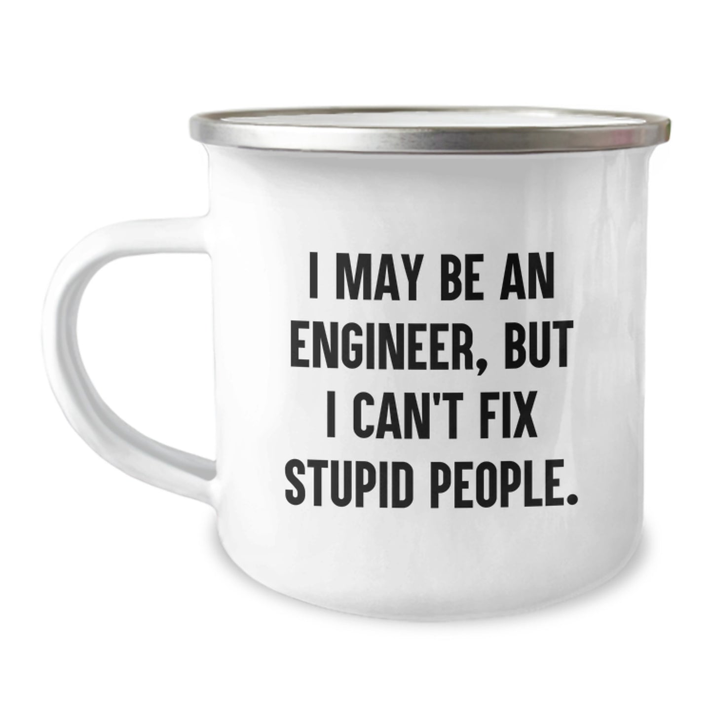 Funny Engineer Gifts from Friends - I May Be An Engineer, But I Can't Fix Stupid People. Camping Mug for Graduation Unique - Image 1
