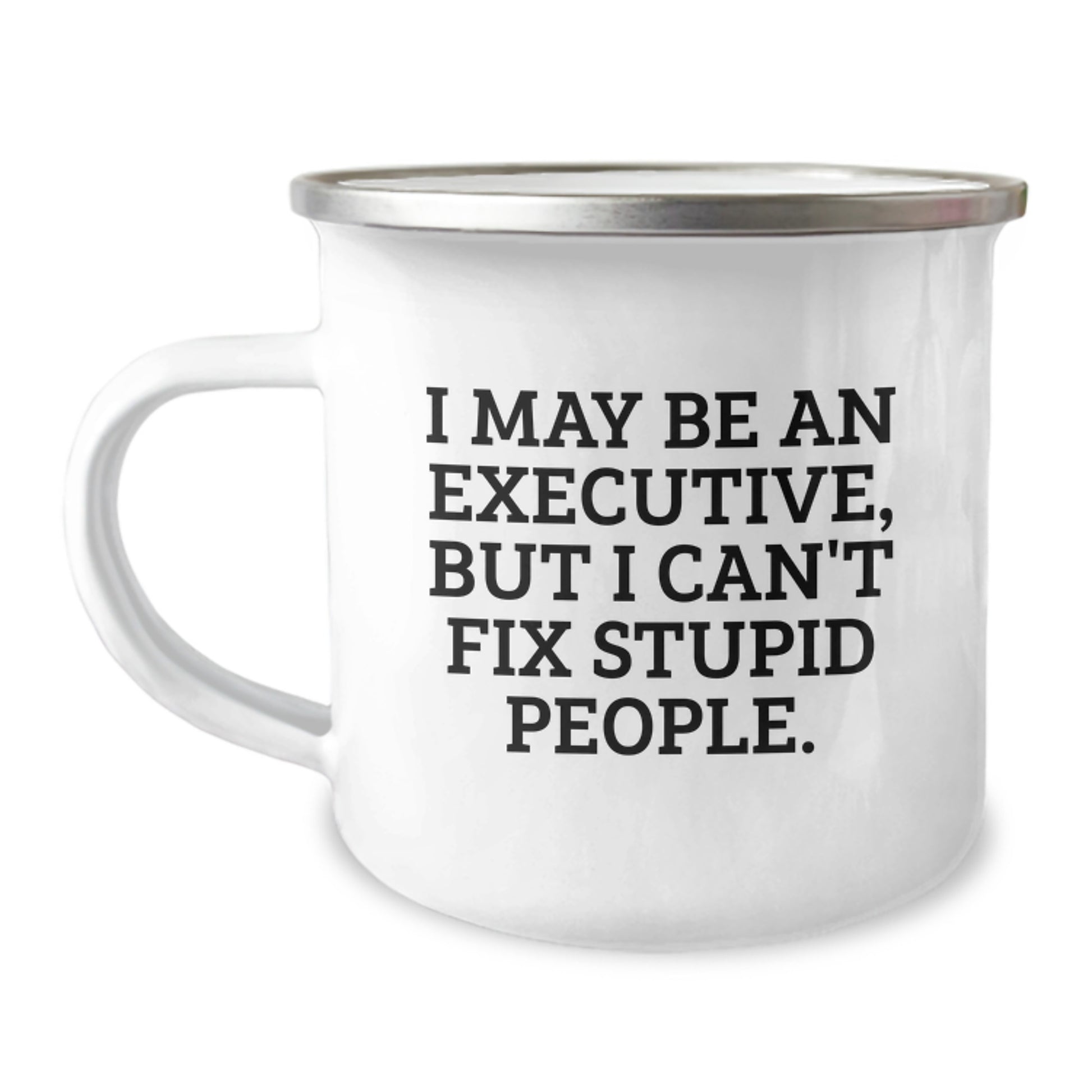 Funny Executive Gifts for Men, Camping Mug for Graduation, 'I May Be An Executive, But I Can't Fix Stupid People.' Quote, Gifts from Family - Image 1
