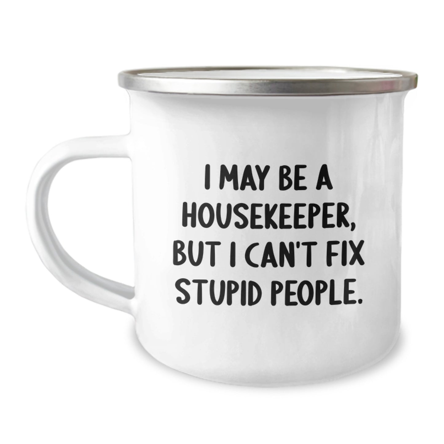 Funny Housekeeper Gifts from Men - Mother's Day Unique Gifts for Housekeeper Friends and Family - Camping Mug with Inspirational Quote - 'I May Be A Housekeeper, But I Can't Fix Stupid People.' - Image 1