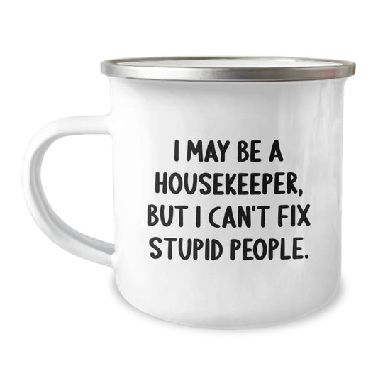 Funny Housekeeper Gifts from Men - Mother's Day Unique Gifts for Housekeeper Friends and Family - Camping Mug with Inspirational Quote - 'I May Be A Housekeeper, But I Can't Fix Stupid People.' - Image 1
