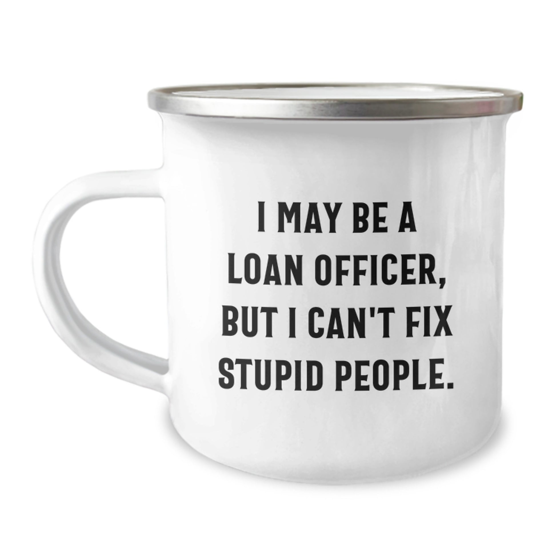 Funny Loan Officer Gifts for Graduation - 'I May Be A Loan Officer, But I Can't Fix Stupid People' Camping Mug - Image 1