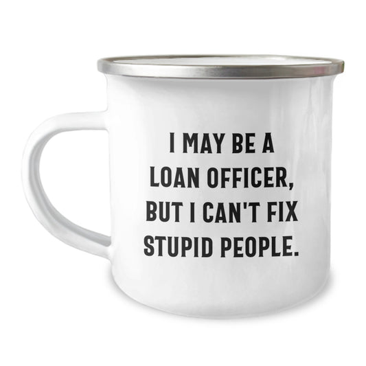 Funny Loan Officer Gifts for Graduation - 'I May Be A Loan Officer, But I Can't Fix Stupid People' Camping Mug - Image 1