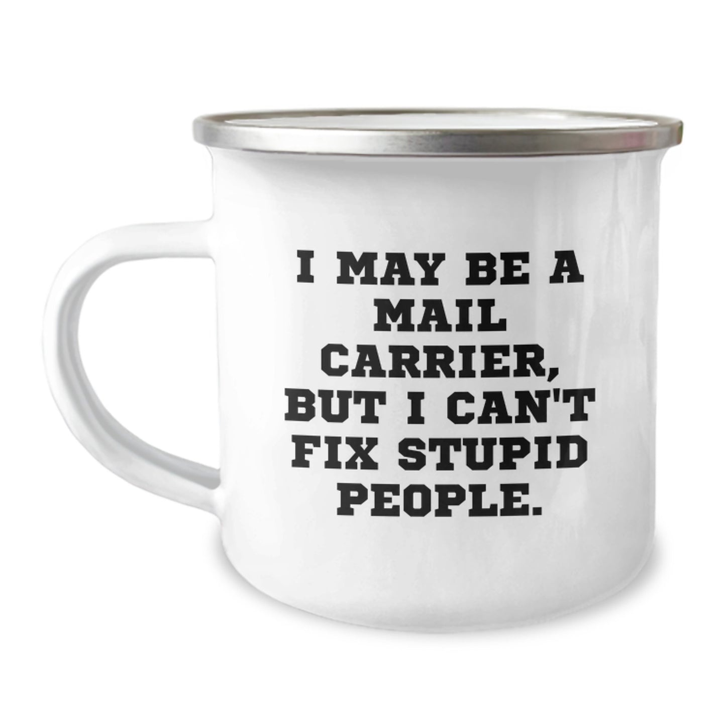 Funny Gifts from Family - Mail Carrier Camping Mug for Men - I May Be A Mail Carrier, But I Can't Fix Stupid People. - Unique Graduation Gifts for Mail Carrier Friends - Image 1