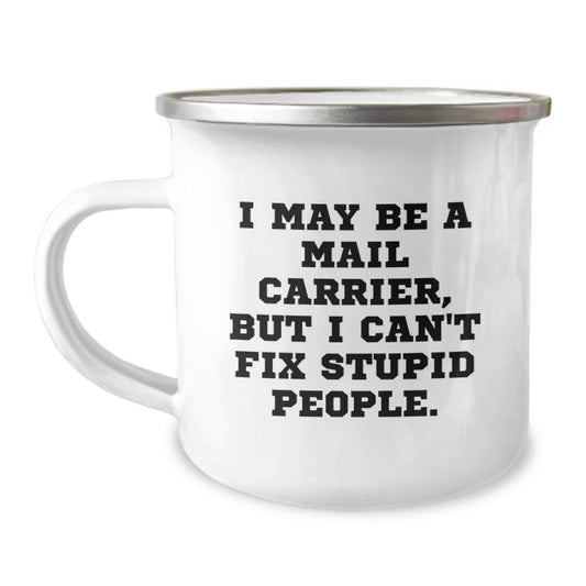 Funny Gifts from Family - Mail Carrier Camping Mug for Men - I May Be A Mail Carrier, But I Can't Fix Stupid People. - Unique Graduation Gifts for Mail Carrier Friends - Image 1