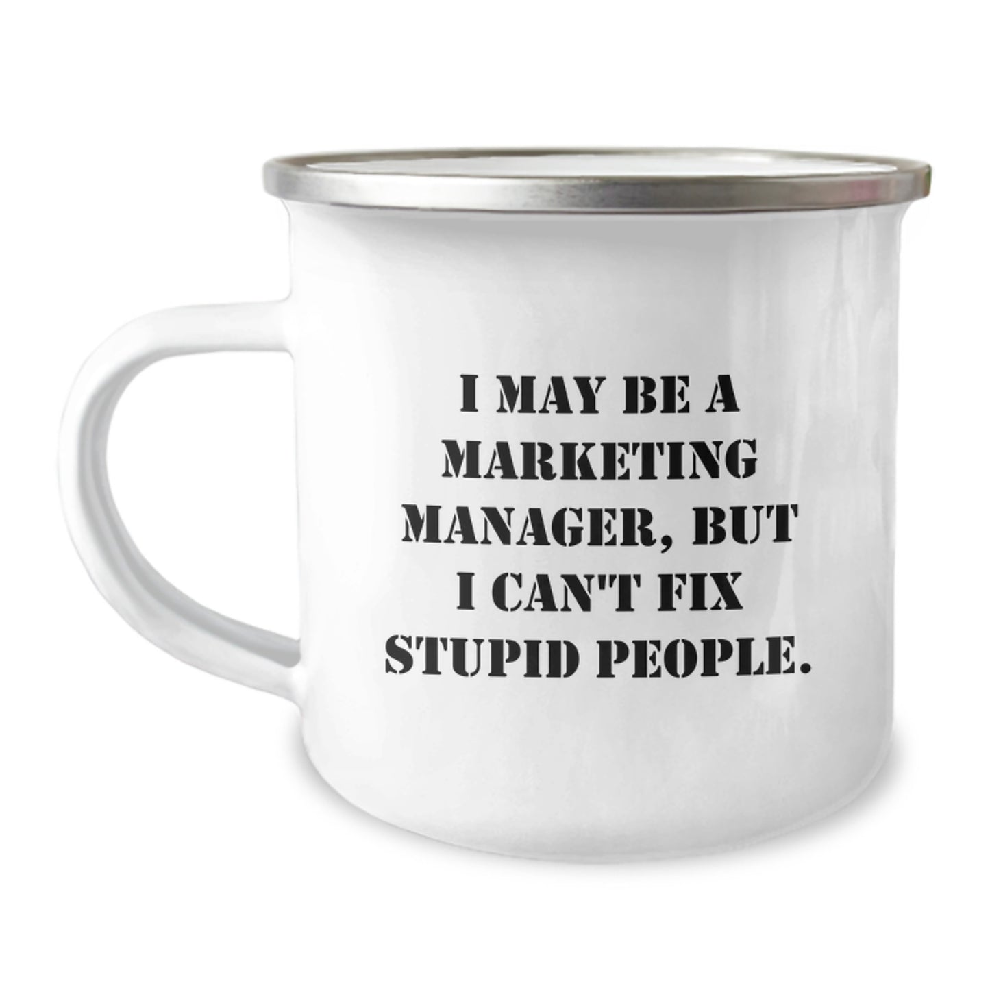 Funny Marketing Manager Gifts from Men to Friends - Camping Mug I May Be A Marketing Manager, But I Can't Fix Stupid People. for Graduation - Image 1