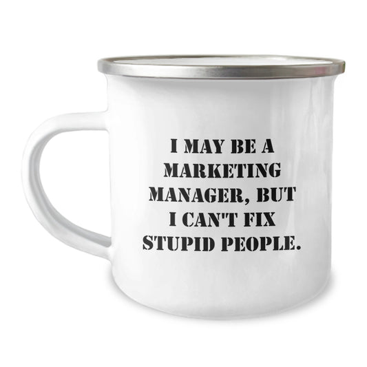 Funny Marketing Manager Gifts from Men to Friends - Camping Mug I May Be A Marketing Manager, But I Can't Fix Stupid People. for Graduation - Image 1
