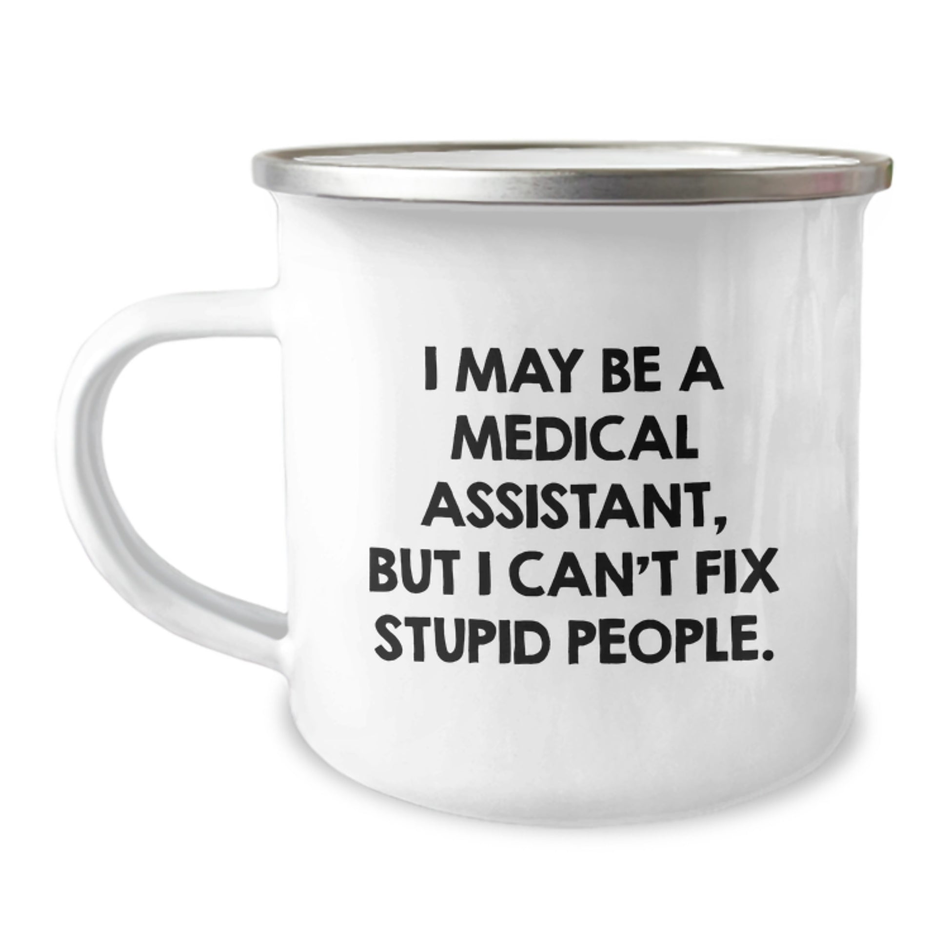 Funny Medical Assistant Gifts for Men - 'I May Be A Medical Assistant, But I Can't Fix Stupid People' Enamel Camping Mug, Graduation Unique Gifts from Friends, Family, Coworkers for Medical Assistant - Image 1
