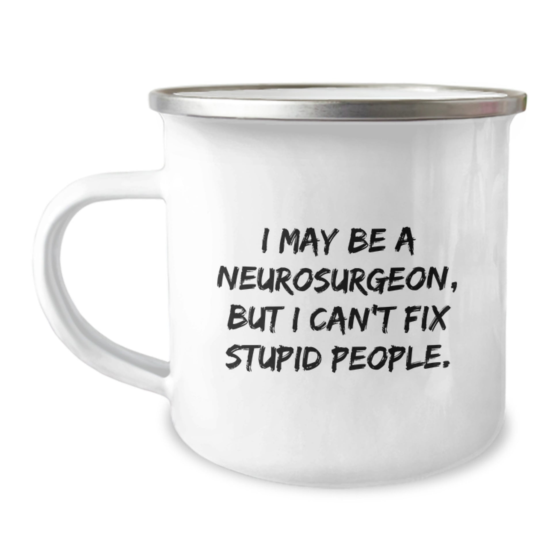 Funny Neurosurgeon Camping Mug Gifts for Men from Friends, I May Be A Neurosurgeon, But I Can't Fix Stupid People, Unique Graduation Gifts - Image 1