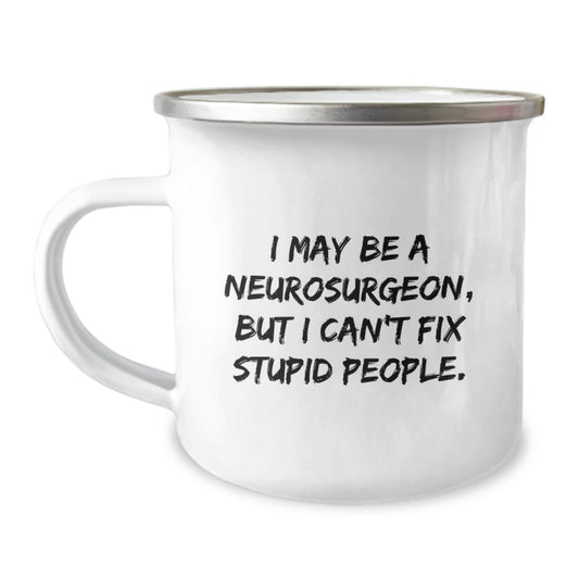 Funny Neurosurgeon Camping Mug Gifts for Men from Friends, I May Be A Neurosurgeon, But I Can't Fix Stupid People, Unique Graduation Gifts - Image 1