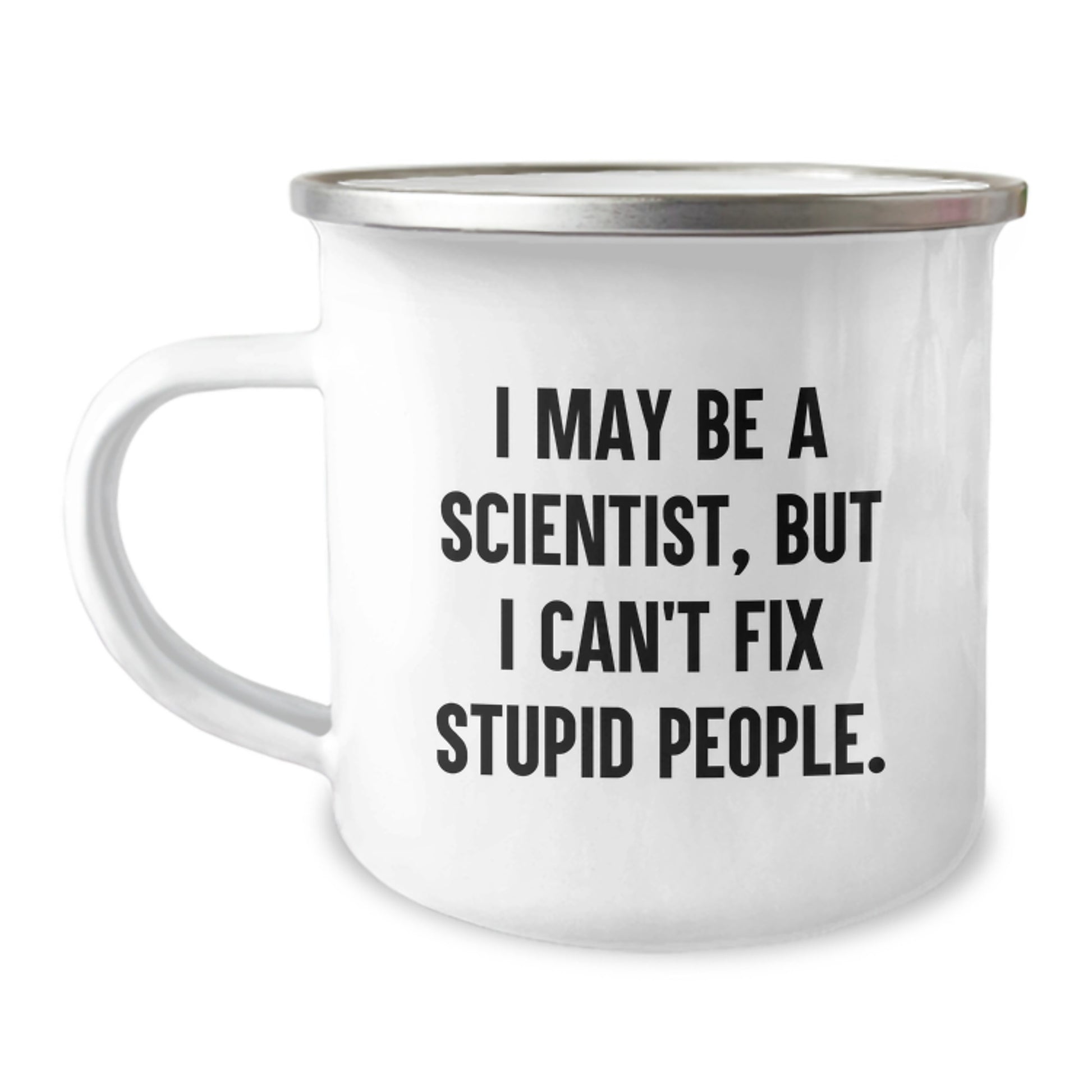 Funny Scientist Gifts for Him, Graduation Unique Gifts from Friends to Family, Camping Mug with I May Be A Scientist, But I Can't Fix Stupid People Quote, 12 oz Stainless Steel Enamel Finish - Image 1