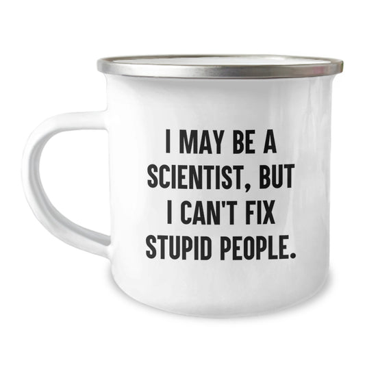 Funny Scientist Gifts for Him, Graduation Unique Gifts from Friends to Family, Camping Mug with I May Be A Scientist, But I Can't Fix Stupid People Quote, 12 oz Stainless Steel Enamel Finish - Image 1