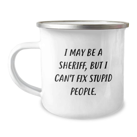 Funny Sheriff Gifts from Friends to Men - I May Be A Sheriff But I Can't Fix Stupid People Graduation Unique Camping Mug - Image 1