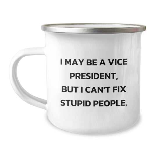 Funny Vice President Gifts for Men - Mother's Day Unique - I May Be A VP But I Can't Fix Stupid People, Camping Mug - Image 1