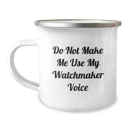 Unique Watchmaker Gifts from Friends for Graduation - Funny Camping Mug - Stainless Steel with Enamel Finish - Do Not Make Me Use My Watchmaker Voice - Image 1