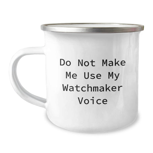 Funny Watchmaker Gifts from Family for Graduation Unique Camping Mug with Do Not Make Me Use My 'Watchmaker Voice' Quote - Image 1