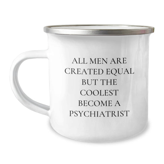 Funny Psychiatrist Camping Mug Gifts for Men, Father's Day Unique Ideas from Friends, 'All Men Are Created Equal But The Coolest Become A Psychiatrist' Quote - Image 1