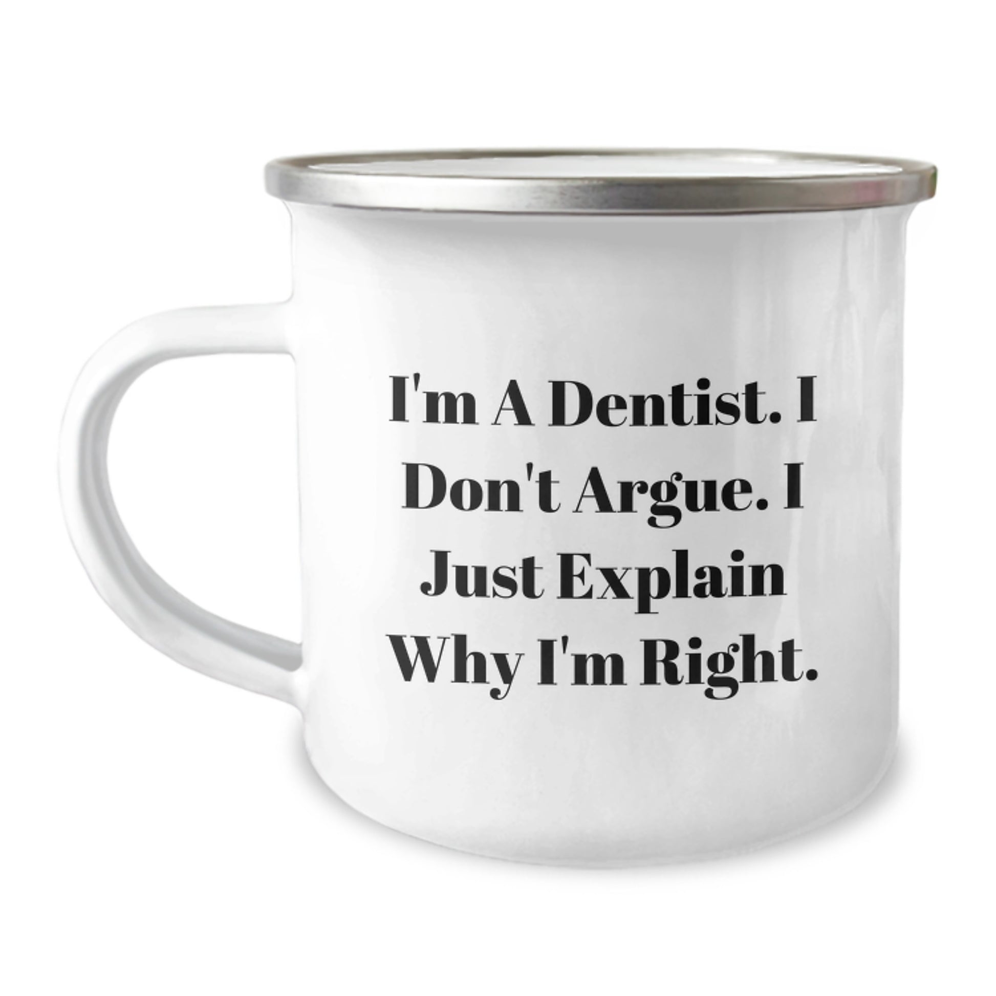 Funny Dentist Gifts for Men, Unique Mother's Day Unique Gifts from Daughter, Son, Sweetheart, Camping Mug with I'm A Dentist. I Don't Argue. I Just Explain Why I'm Right. - Image 1