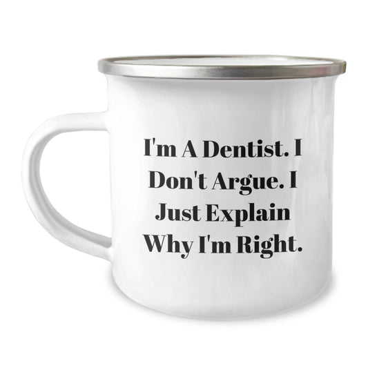 Funny Dentist Gifts for Men, Unique Mother's Day Unique Gifts from Daughter, Son, Sweetheart, Camping Mug with I'm A Dentist. I Don't Argue. I Just Explain Why I'm Right. - Image 1