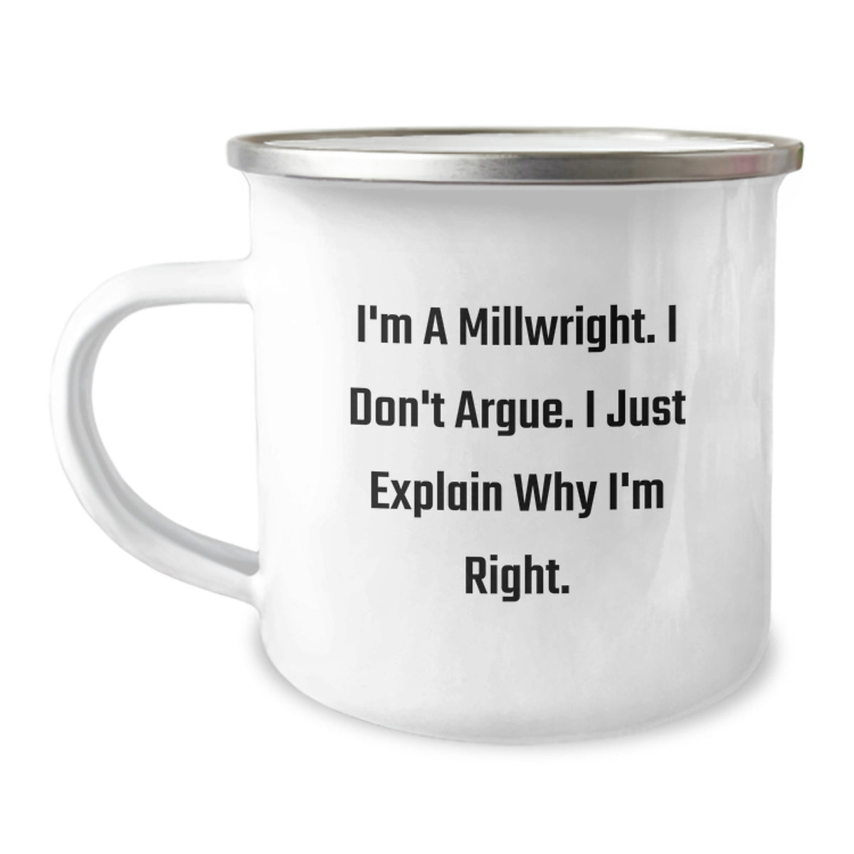 Funny Millwright Gifts from Friends, Unique Valentine's Unique Gifts for Men, Millwright Camping Mug with I'm A Millwright. I Don't Argue. I Just Explain Why I'm Right. - Image 1
