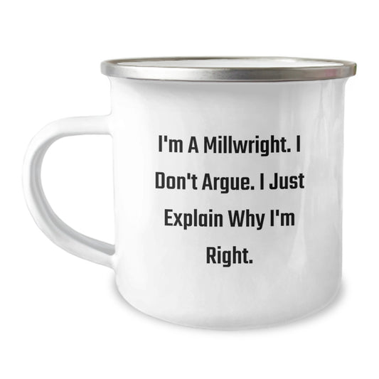Funny Millwright Gifts from Friends, Unique Valentine's Unique Gifts for Men, Millwright Camping Mug with I'm A Millwright. I Don't Argue. I Just Explain Why I'm Right. - Image 1