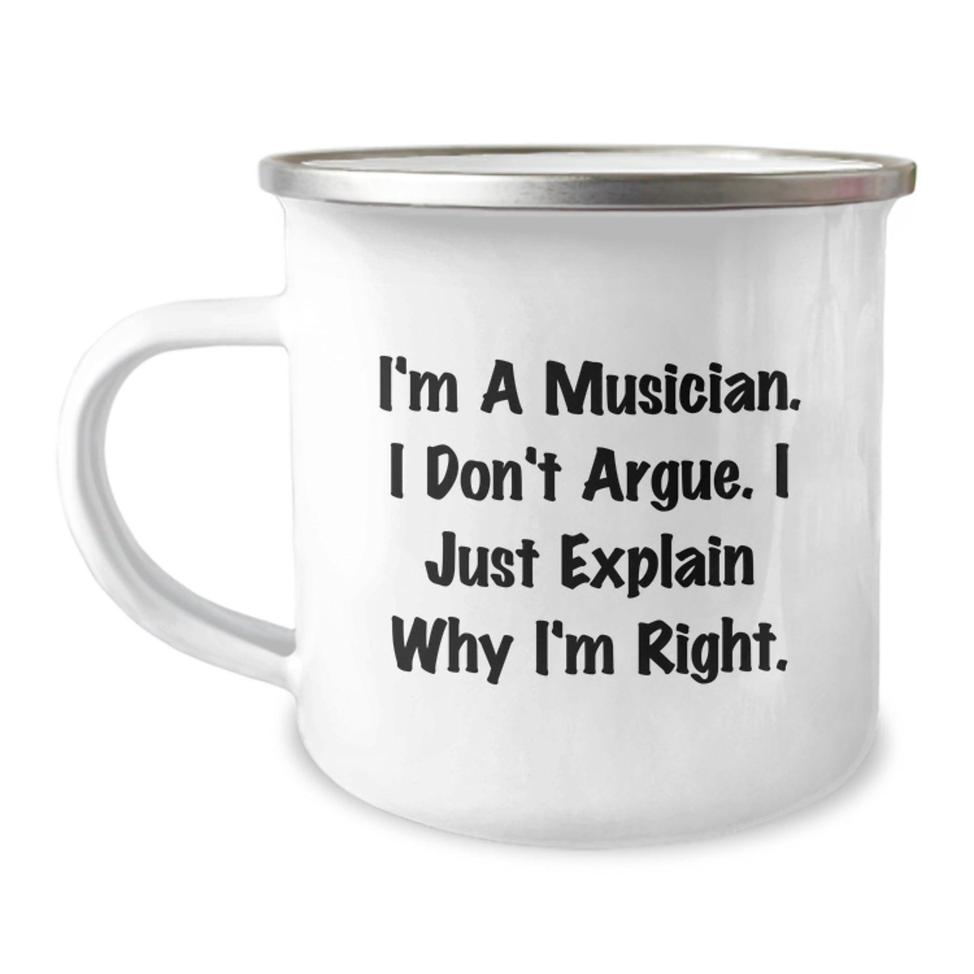 Funny Musician Gifts from Mom to Graduating Musician Men - I'm A Musician. I Don't Argue. I Just Explain Why I'm Right. Camping Mug - Image 1