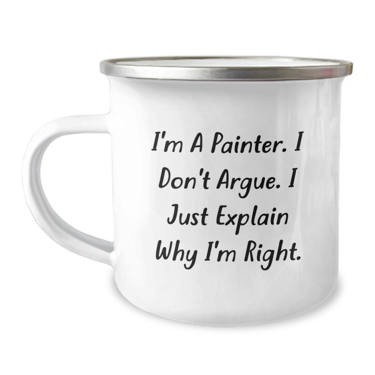 Funny Painter Birthday Camping Mug Gifts from Friends, Unique Gifts for Painter, I'm A Painter. I Don't Argue. I Just Explain Why I'm Right. - Camping Mug for Painter, Men, Women, Friends - Image 1