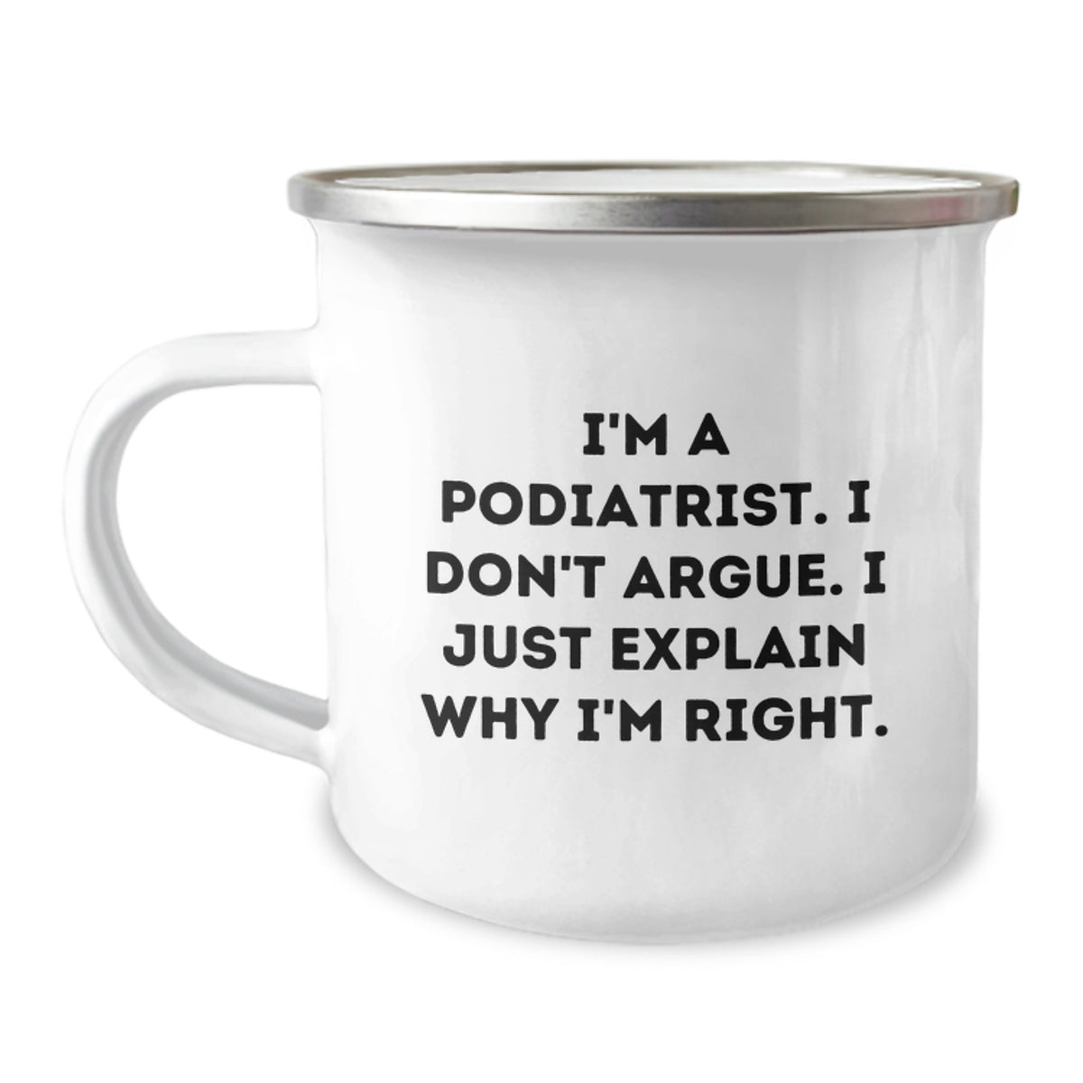 Funny Podiatrist Gifts for Men from Women - I'm A Podiatrist. I Don't Argue. I Just Explain Why I'm Right. Valentine's Unique Camping Mug - Image 1