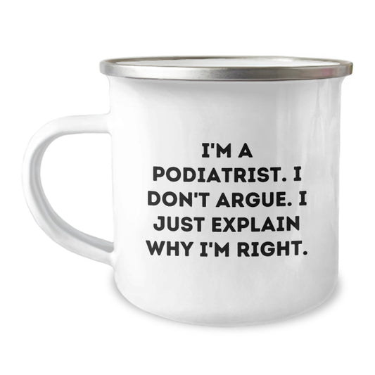 Funny Podiatrist Gifts for Men from Women - I'm A Podiatrist. I Don't Argue. I Just Explain Why I'm Right. Valentine's Unique Camping Mug - Image 1