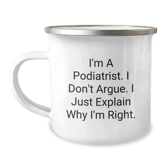 Funny Podiatrist Gifts from Friends for Podiatrist Valentine's Unique Camping Mugs - I'm A Podiatrist. I Don't Argue. I Just Explain Why I'm Right. - Image 1