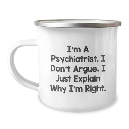 Funny Psychiatrist Gifts, 'I'm A Psychiatrist. I Don't Argue. I Just Explain Why I'm Right.' Valentine's Unique Gifts for Men from Friends, Camping Mug for Psychiatrist - Image 1