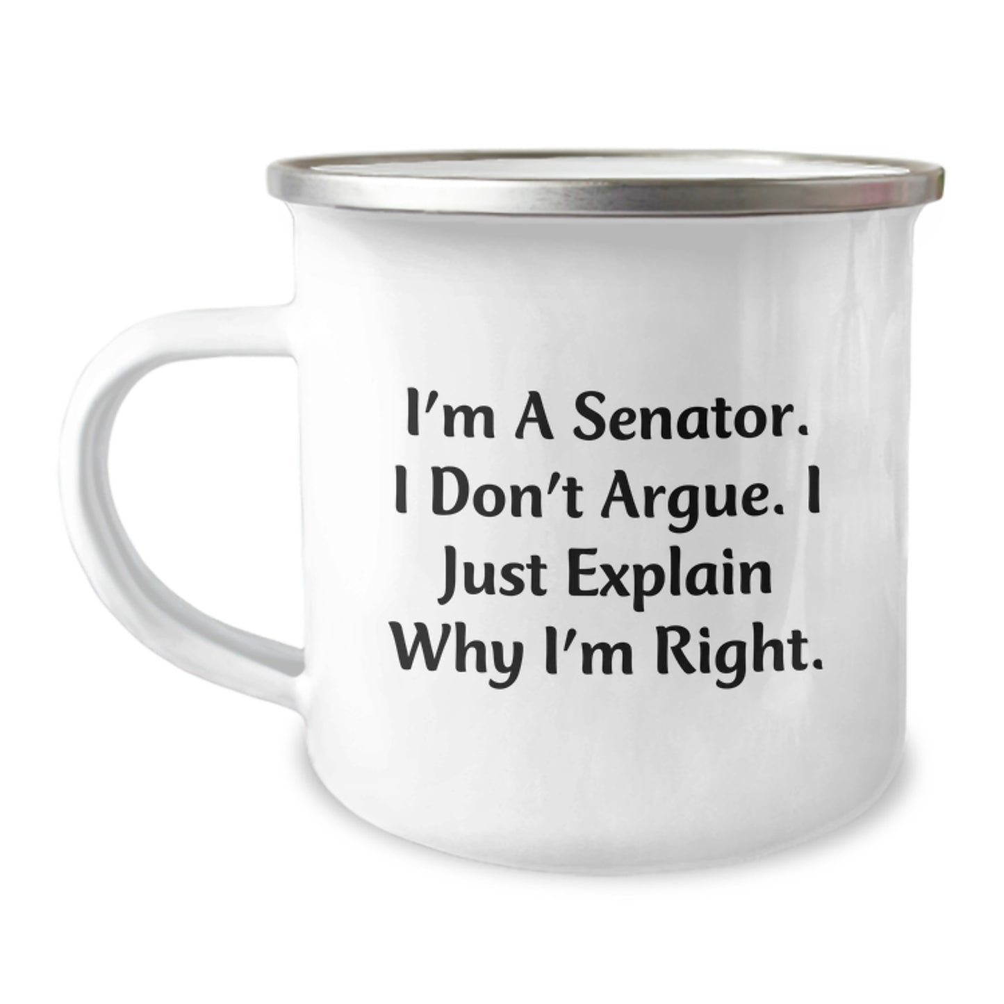 Senator Gifts for Her, Funny Camping Mug for Mom, I'm A Senator. I Don't Argue. I Just Explain Why I'm Right. - Unique Mother's Day Unique Gifts from Family to Senator - Image 1