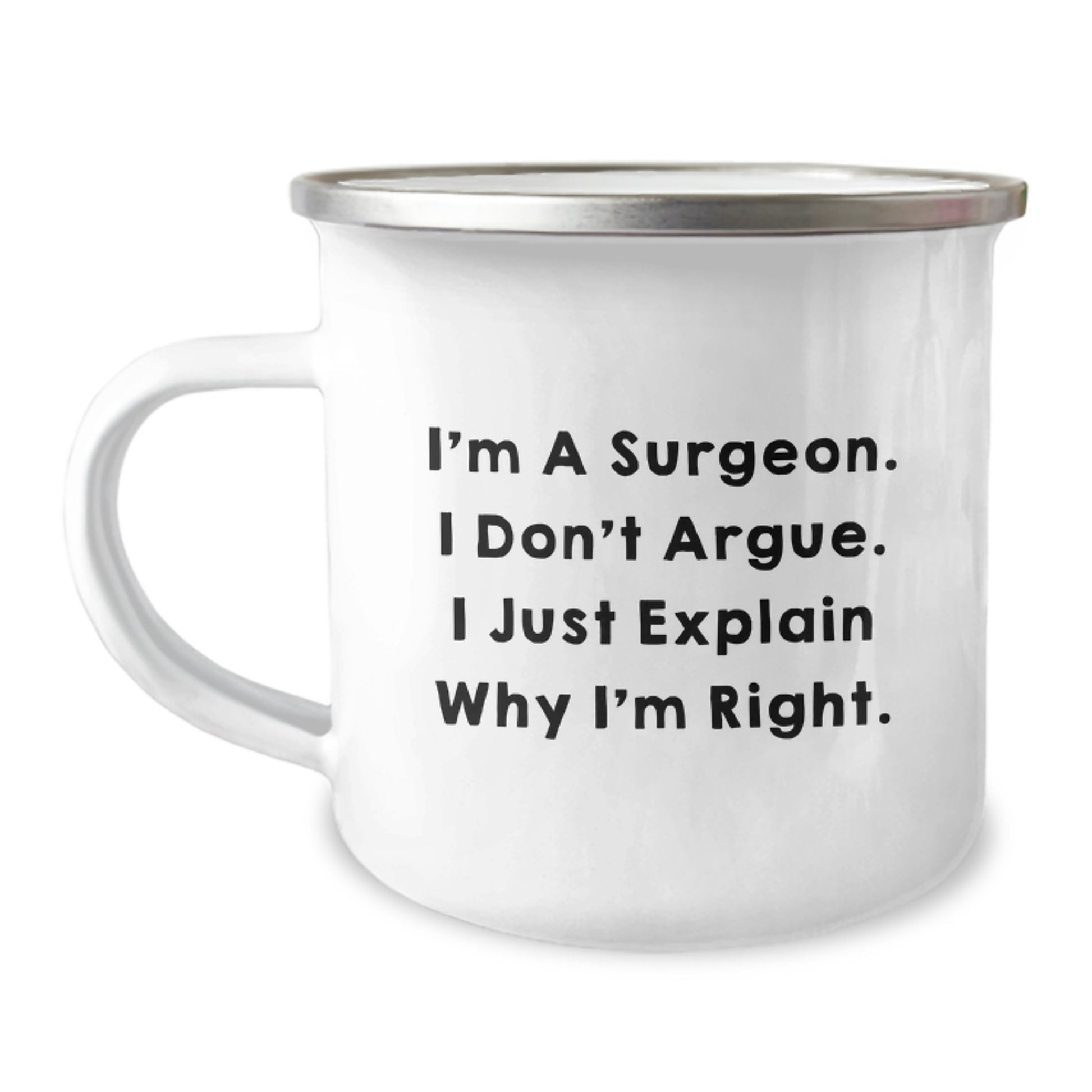Gifts from Friends for Surgeons - Mother's Day Unique Ideas - Funny Camping Mug - I'm A Surgeon I Don't Argue I Just Explain Why I'm Right - Image 1