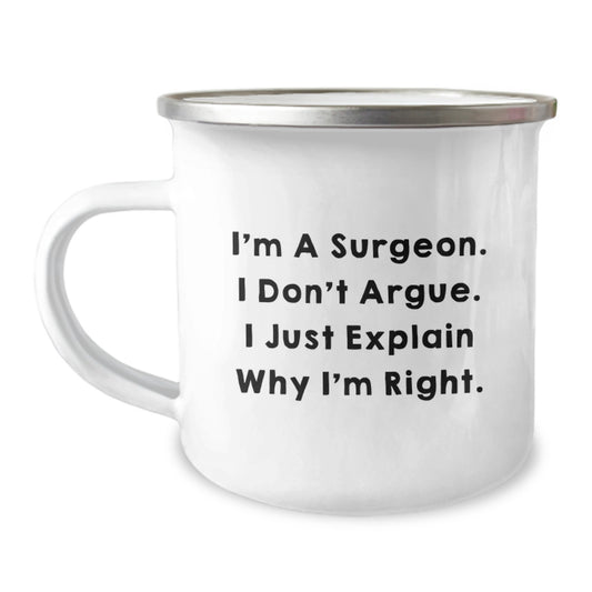 Gifts from Friends for Surgeons - Mother's Day Unique Ideas - Funny Camping Mug - I'm A Surgeon I Don't Argue I Just Explain Why I'm Right - Image 1