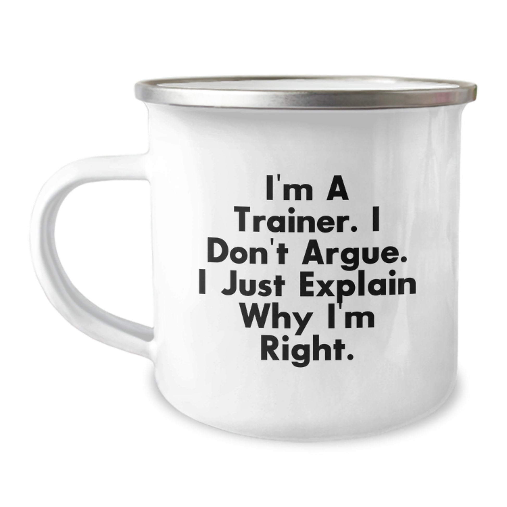 Funny Trainer Camping Mug for Graduation Unique Gifts from Friends or Family - 'I'm A Trainer, I Don't Argue, I Just Explain Why I'm Right' - Image 1