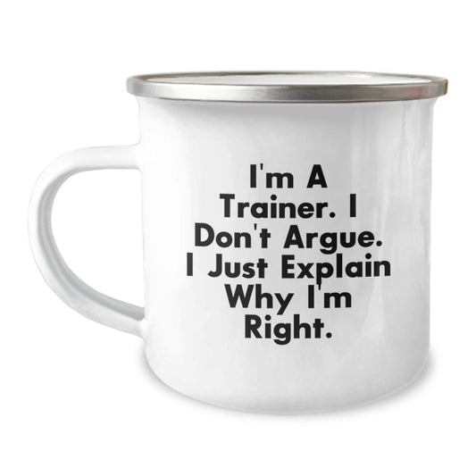Funny Trainer Camping Mug for Graduation Unique Gifts from Friends or Family - 'I'm A Trainer, I Don't Argue, I Just Explain Why I'm Right' - Image 1