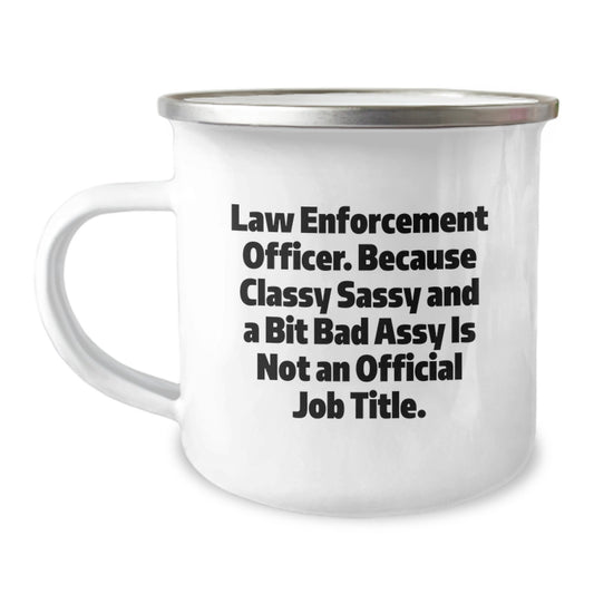 Funny Law Enforcement Officer Gifts from Friends - Law Enforcement Officer Camping Mug for Graduation Unique Gifts - Classy Sassy And A Bit Fearlessy Is Not An Official Job Title - Image 1