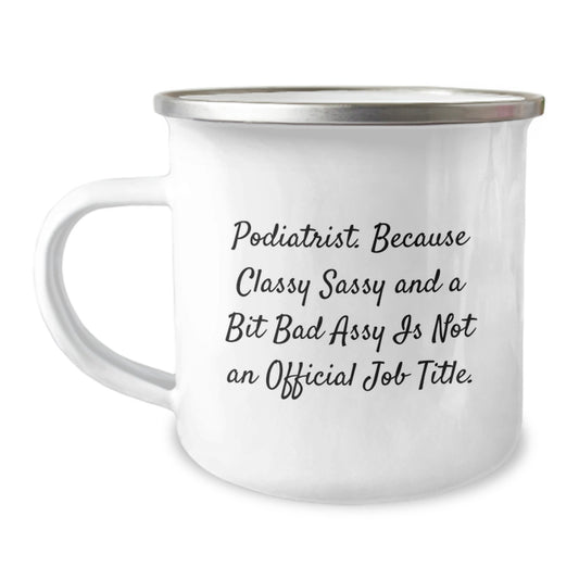Gifts from Friends to Podiatrist - Sassy Valentine's Camping Mug - Funny Quote 'Podiatrist. Because Classy Sassy And A Bit Fearlessy Is Not An Official Job Title.' - Image 1